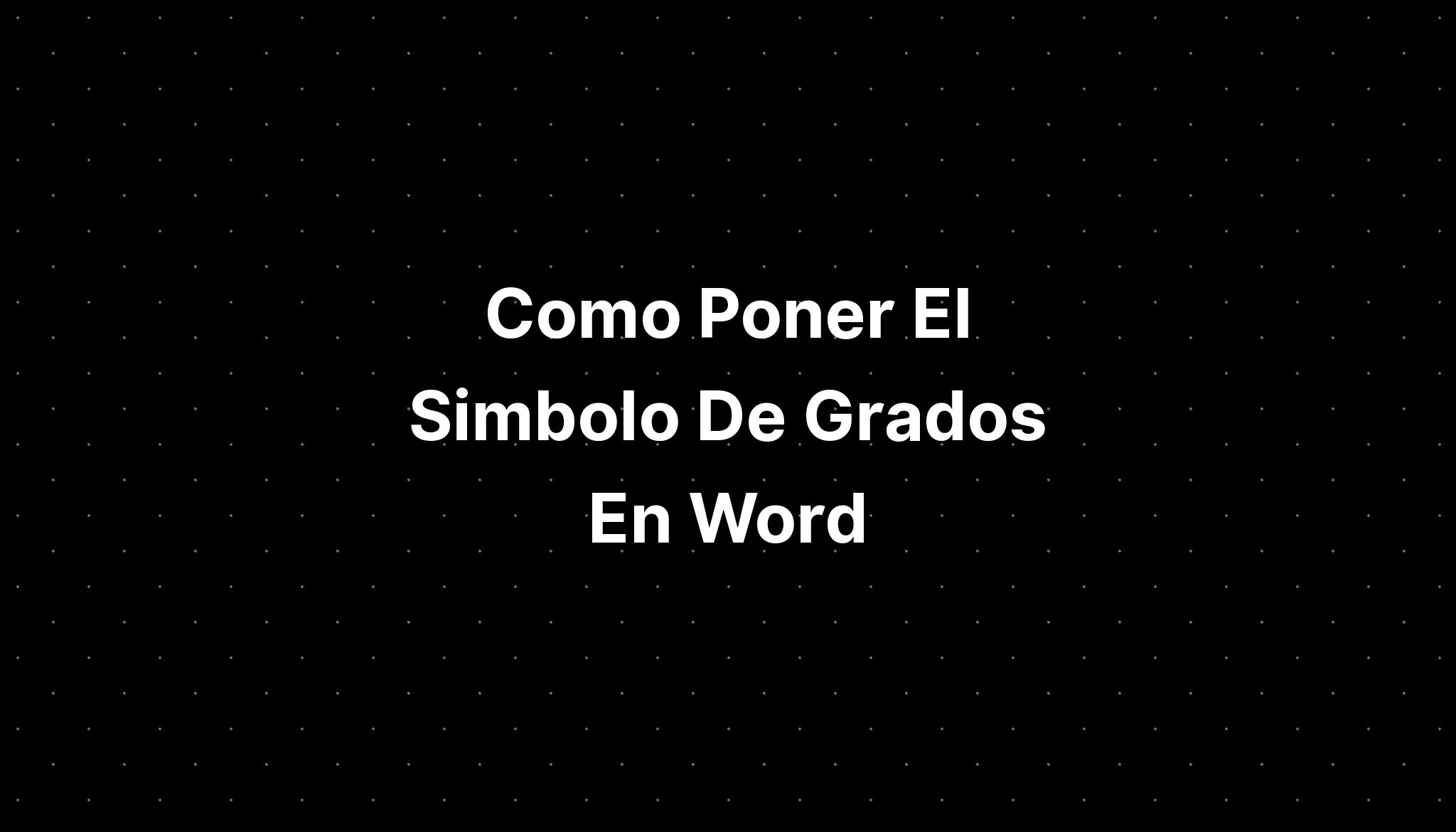 Como Poner El Simbolo De Grados En Word Imagesee